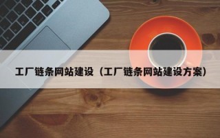湖州工厂链条网站建设（工厂链条网站建设方案）